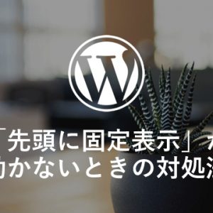 [WordPress] 「先頭に固定表示」が効かないときに試してみたこと