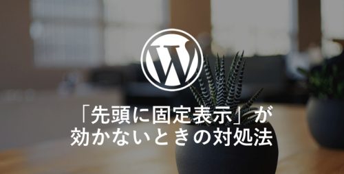 [WordPress] 「先頭に固定表示」が効かないときに試してみたこと