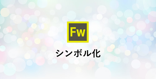 Fireworks シンボル化を使いこなそう