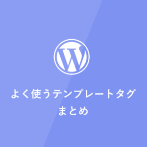 [WordPress] よく使うテンプレートタグまとめ