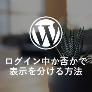 【WP】ログイン中か否かで表示を分ける方法