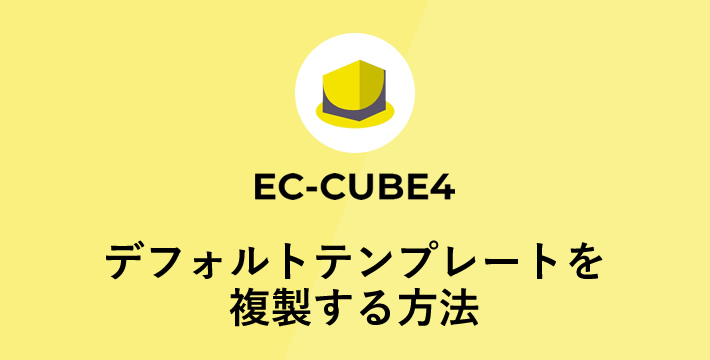 EC-CUBE4 デフォルトテンプレートを複製する方法