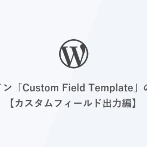 [WordPress] プラグイン「Custom Field Template」の使い方【カスタムフィールド出力編】