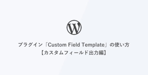 [WordPress] プラグイン「Custom Field Template」の使い方【カスタムフィールド出力編】