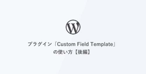 [WordPress] プラグイン「Custom Field Template」の使い方【後編】