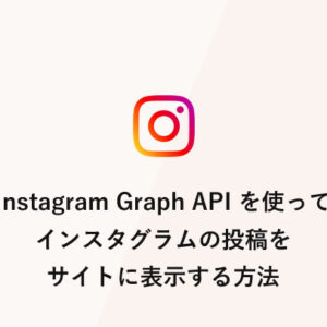 「Instagram Graph API」を使ってインスタグラムの投稿をサイトに表示する方法