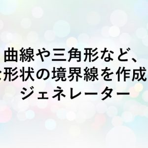 曲線や三角形など、様々な形状の境界線を作成できるジェネレーター