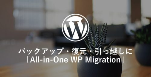 WordPressのバックアップ・復元・引っ越しに「All-in-One WP Migration」