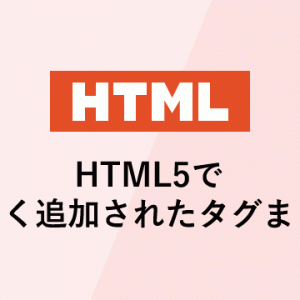 HTML5で新しく追加されたタグまとめ