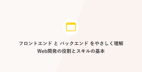 フロントエンドとバックエンドをやさしく理解：Web開発の役割とスキルの基本