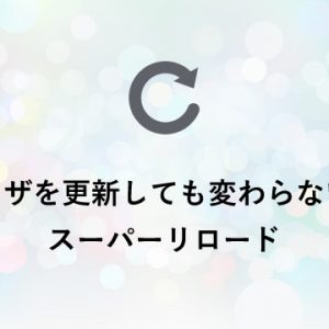 ブラウザを更新しても変わらない時はスーパーリロード