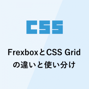 FrexboxとCSS Gridの違いと使い分け