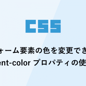 フォーム要素の色を変更できるaccent-color プロパティの使い方