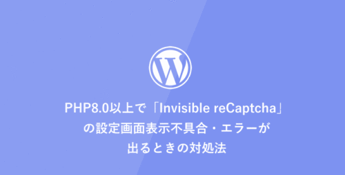 [WordPress] PHP8.0以上で「Invisible reCaptcha」の設定画面表示不具合・エラーが出るときの対処法