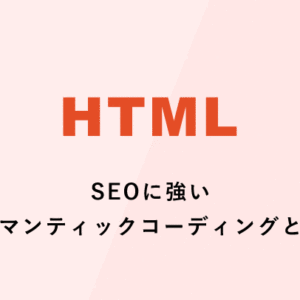 [HTML] SEOに強いセマンティックコーディングとは