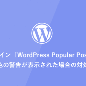 [WordPress] プラグイン「WordPress Popular Posts」で黄色の警告が表示された場合の対処法