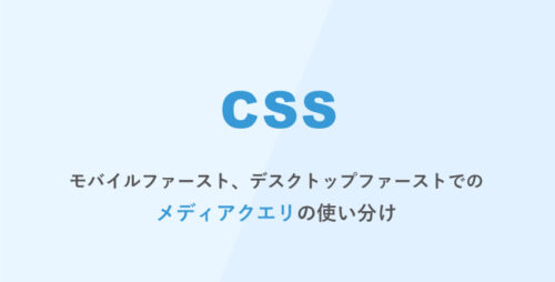 [CSS] モバイルファースト、デスクトップファーストでのメディアクエリの使い分け