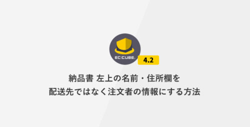 [EC-CUBE4.2] 納品書 左上の名前・住所欄を配送先ではなく注文者の情報にする方法