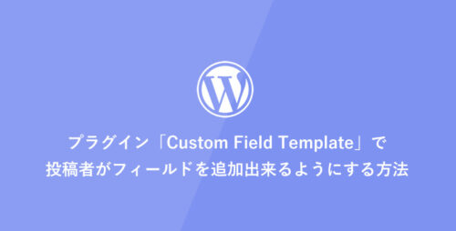 [WordPress] プラグイン「Custom Field Template」で投稿者がフィールドを追加出来るようにする方法