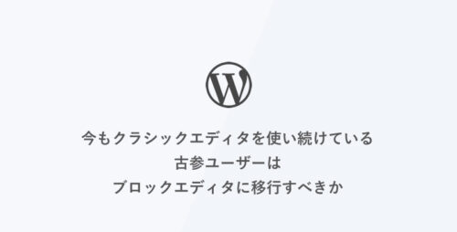 保護中: [WordPress] 今もクラシックエディタを使い続けている古参ユーザーはブロックエディタに移行すべきか