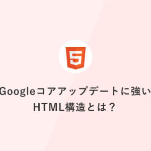 Googleコアアップデートに強いHTML構造とは？SEO順位を守るための見直しポイント