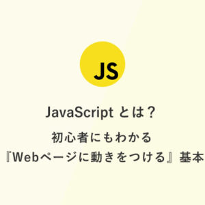 [JavaScript] 超入門：JavaScript とは？初心者にもわかる『Webページに動きをつける』基本