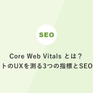 Core Web Vitals とは？WebサイトのUXを測る3つの指標とSEOへの影響