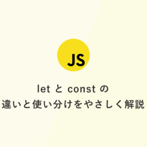 [JavaScript] 超入門：letとconstの違いと使い分けをやさしく解説