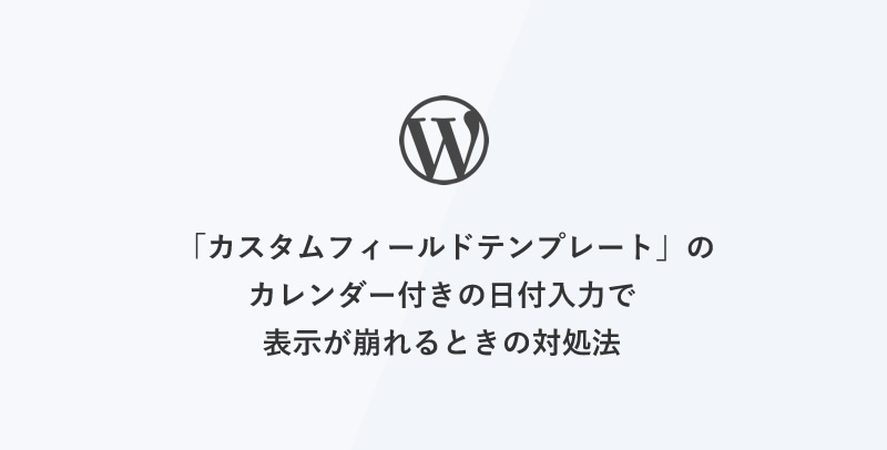 [WordPress管理画面] 「カスタムフィールドテンプレート」のカレンダー付きの日付入力で表示が崩れるときの対処法
