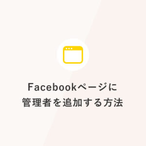 Facebookページに管理者を追加する方法
