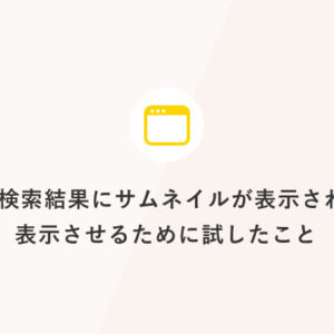 Google検索結果にサムネイルが表示されない！表示させるために試したこと