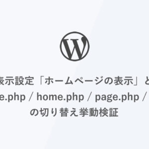 [WordPress] 表示設定「ホームページの表示」と front-page.php / home.php / page.php / index.php の切り替え挙動検証
